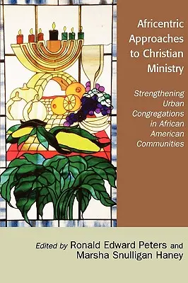 Africentric Approaches to Christian Ministry: Stärkung der städtischen Gemeinden in afroamerikanischen Gemeinschaften - Africentric Approaches to Christian Ministry: Strengthening Urban Congregations in African American Communities