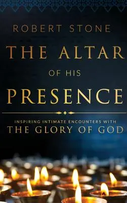 Der Altar Seiner Gegenwart: Inspirierende intime Begegnungen mit der Herrlichkeit Gottes - The Altar of His Presence: Inspiring Intimate Encounters with the Glory of God