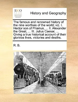 Die berühmte und gerühmte Geschichte der neun Würdenträger der Welt, nämlich. I. Hektor, Sohn des Priamus, ... II. Alexander der Große, ... III. Julius Cäsar, - The Famous and Renowned History of the Nine Worthies of the World; Viz. I. Hector Son of Priamus, ... II. Alexander the Great, ... III. Julius Caesar,
