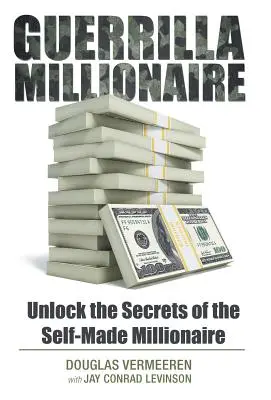 Guerilla-Millionär: Entschlüsseln Sie die Geheimnisse des Selfmade-Millionärs - Guerrilla Millionaire: Unlock the Secrets of the Self-Made Millionaire