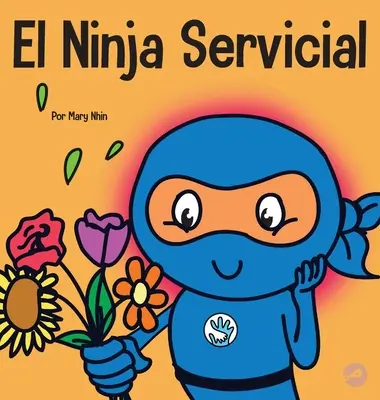 Der dienstbare Ninja: Un libro para nios sobre ser un ayudante - El Ninja Servicial: Un libro para nios sobre ser un ayudante