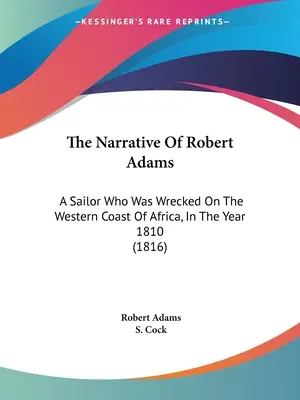 Die Erzählung von Robert Adams: Ein Seemann, der an der Westküste Afrikas im Jahre 1810 Schiffbruch erlitt (1816) - The Narrative Of Robert Adams: A Sailor Who Was Wrecked On The Western Coast Of Africa, In The Year 1810 (1816)