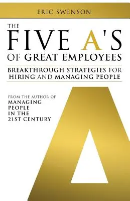 Die fünf A's der besten Mitarbeiter: Bahnbrechende Strategien für die Einstellung und Verwaltung von Mitarbeitern - The Five A's of Great Employees: Breakthrough Strategies for Hiring and Managing People