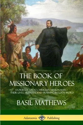 Das Buch der Missionshelden: Geschichten von großen christlichen Missionaren - ihr Leben, ihre Methoden und ihre Ausbildung in Gottes Wort - The Book of Missionary Heroes: Stories of Great Christian Missionaries - Their Lives, Methods and Training in God's Word