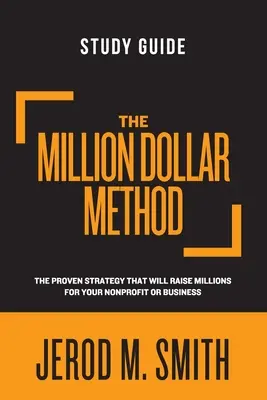Die Millionen-Dollar-Methode - Studienführer: Die bewährte Strategie, mit der Sie Millionen für Ihre gemeinnützige Organisation oder Ihr Unternehmen sammeln können - The Million Dollar Method Study Guide: The proven strategy that will raise millions for your nonprofit or business