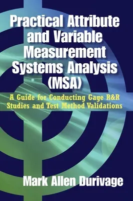 Praktische Attribut- und Variablen-Messsystemanalyse (MSA): Ein Leitfaden für die Durchführung von Prüfmittel-Rückführungs- und Prüfmethodenvalidierungsstudien - Practical Attribute and Variable Measurement Systems Analysis (MSA): A Guide for Conducting Gage R&R Studies and Test Method Validations