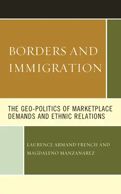 Grenzen und Einwanderung: Die Geopolitik der Marktnachfrage und der ethnischen Beziehungen - Borders and Immigration: The Geo-Politics of Marketplace Demands and Ethnic Relations