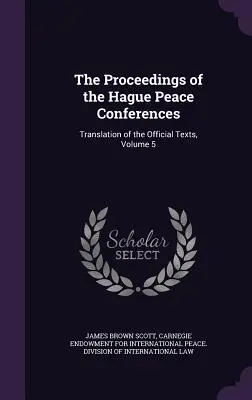 Die Protokolle der Haager Friedenskonferenzen: Übersetzung der offiziellen Texte, Band 5 - The Proceedings of the Hague Peace Conferences: Translation of the Official Texts, Volume 5