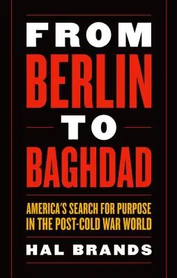 Von Berlin nach Bagdad: Amerikas Suche nach Zielen in der Welt nach dem Kalten Krieg - From Berlin to Baghdad: America's Search for Purpose in the Post-Cold War World