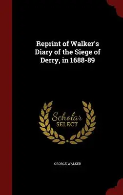 Nachdruck von Walkers Tagebuch der Belagerung von Derry, 1688-89 - Reprint of Walker's Diary of the Siege of Derry, in 1688-89