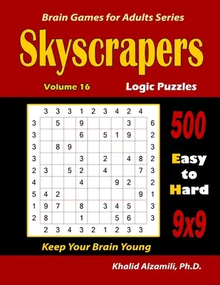 Wolkenkratzer-Logikrätsel: 500 leichte bis schwere (9x9): : Halten Sie Ihr Gehirn jung - Skyscrapers Logic Puzzles: 500 Easy to Hard (9x9): : Keep Your Brain Young