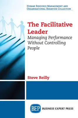 Die förderliche Führungskraft: Leistung managen, ohne Menschen zu kontrollieren - The Facilitative Leader: Managing Performance Without Controlling People