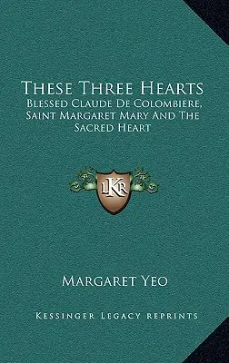 Diese drei Herzen: Der selige Claude De Colombiere, die heilige Margarete Maria und das Heilige Herz - These Three Hearts: Blessed Claude De Colombiere, Saint Margaret Mary And The Sacred Heart
