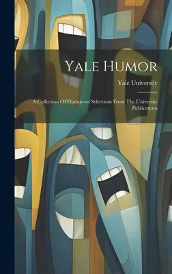 Yale Humor: Eine Sammlung von humorvollen Auszügen aus den Veröffentlichungen der Universität - Yale Humor: A Collection Of Humorous Selections From The University Publications