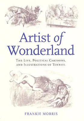 Künstler des Wunderlandes: Das Leben, die politischen Karikaturen und die Illustrationen von Tenniel - Artist of Wonderland: The Life, Political Cartoons, and Illustrations of Tenniel