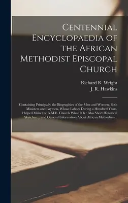 Centennial Encyclopaedia of the African Methodist Episcopal Church: Containing Principally the Biographies of the Men and Women, Both Ministers and La