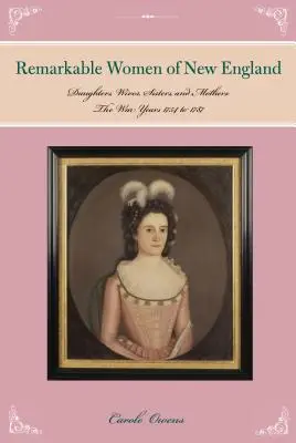 Bemerkenswerte Frauen aus Neuengland: Töchter, Ehefrauen, Schwestern und Mütter: Die Kriegsjahre 1754 bis 1787 - Remarkable Women of New England: Daughters, Wives, Sisters, and Mothers: The War Years 1754 to 1787