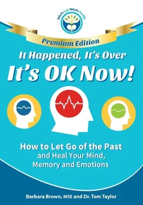 Es ist passiert, es ist vorbei, es ist jetzt OK - PREMIUM EDITION: Wie Sie die Vergangenheit loslassen und Ihren Verstand, Ihr Gedächtnis und Ihre Emotionen heilen können - It Happened, It's Over, It's OK Now - PREMIUM EDITION: How to Let Go of the Past and Heal Your Mind, Memory and Emotions