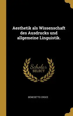 Ästhetik als Wissenschaft des Ausdrucks und allgemeine Linguistik. - Aesthetik als Wissenschaft des Ausdrucks und allgemeine Linguistik.
