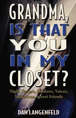 Oma, bist du das in meinem Kleiderschrank? Nächtliche Schrecken, Schatten, Stimmen, Besuche, geheime Freunde - Grandma, Is That You In My Closet?: Night Terrors, Shadows, Voices, Visitations, Secret Friends