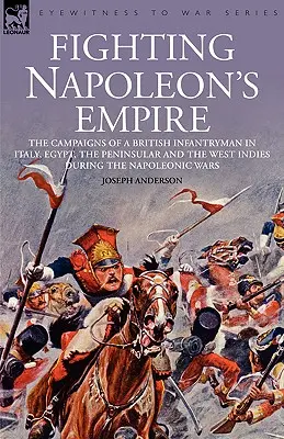 Fighting Napoleon's Empire - Die Feldzüge eines britischen Infanteristen in Italien, Ägypten, auf der Halbinsel und in Westindien während der Napoleonischen Kriege - Fighting Napoleon's Empire - The Campaigns of a British Infantryman in Italy, Egypt, the Peninsular and the West Indies During the Napoleonic Wars