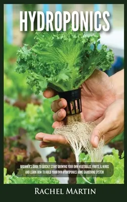 Hydroponik: Einsteigerhandbuch für den schnellen Anbau von Gemüse, Obst und Kräutern und den Bau einer eigenen Hydroponikanlage - Hydroponics: Beginner's Guide to Quickly Start Growing Your Own Vegetables, Fruits, & Herbs And Learn How to Build Your Own Hydropo