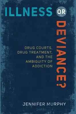 Krankheit oder Abweichung? Drogengerichte, Drogenbehandlung und die Zweideutigkeit der Sucht - Illness or Deviance?: Drug Courts, Drug Treatment, and the Ambiguity of Addiction