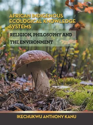 Afrikanische indigene ökologische Wissenssysteme: Religion, Philosophie und die Umwelt - African Indigenous Ecological Knowledge Systems: Religion, Philosophy and the Environment