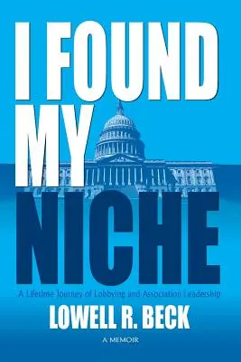 Ich habe meine Nische gefunden, eine lebenslange Reise durch Lobbyarbeit und Verbandsführung - I Found My Niche, a Lifetime Journey of Lobbying and Association Leadership