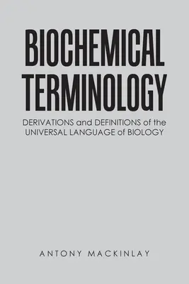 Biochemische Terminologie: Ableitungen und Definitionen aus der universellen Sprache der Biologie - Biochemical Terminology: Derivations and Definitions of the Universal Language of Biology