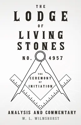 Die Loge der Lebenden Steine, Nr. 4957 - Die Einweihungszeremonie - Analyse und Kommentar - The Lodge of Living Stones, No. 4957 - The Ceremony of Initiation - Analysis and Commentary