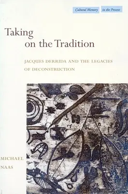 Die Tradition aufgreifen: Jacques Derrida und das Erbe der Dekonstruktion - Taking on the Tradition: Jacques Derrida and the Legacies of Deconstruction