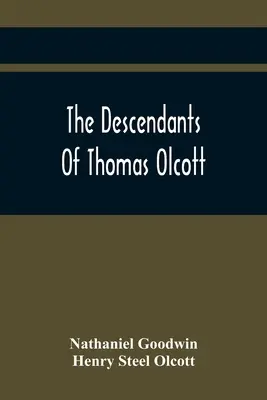 Die Nachkommen von Thomas Olcott: Einer der ersten Siedler von Hartford, Connecticut - The Descendants Of Thomas Olcott: One Of The First Settlers Of Hartford, Connecticut