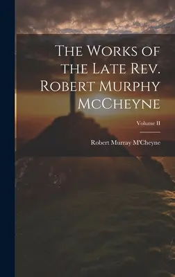 Die Werke des verstorbenen Rev. Robert Murphy McCheyne; Band II - The Works of the Late Rev. Robert Murphy McCheyne; Volume II