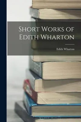 Kurze Werke von Edith Wharton - Short Works of Edith Wharton