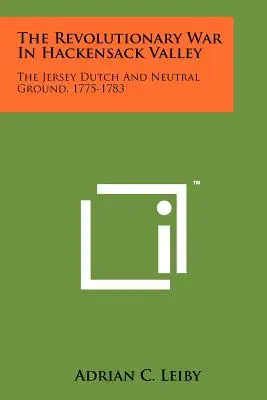 Der Revolutionskrieg im Hackensack Valley: Die Jersey Dutch und neutraler Boden, 1775-1783 - The Revolutionary War In Hackensack Valley: The Jersey Dutch And Neutral Ground, 1775-1783