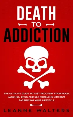 Tod der Sucht: Der ultimative Leitfaden zur schnellen Genesung von Nahrungs-, Alkohol-, Drogen- und Sexualproblemen, ohne Ihren Lebensstil zu opfern - Death to Addiction: The Ultimate Guide to Fast Recovery from Food, Alcohol, Drug and Sex Problems Without Sacrificing Your Lifestyle