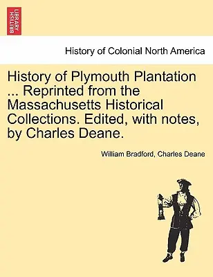 Geschichte der Plymouth Plantation ... Nachgedruckt aus den Massachusetts Historical Collections. Herausgegeben, mit Anmerkungen, von Charles Deane. - History of Plymouth Plantation ... Reprinted from the Massachusetts Historical Collections. Edited, with notes, by Charles Deane.