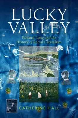 Lucky Valley - Edward Long und die Geschichte des Rassenkapitalismus (Hall Catherine (University College London)) - Lucky Valley - Edward Long and the History of Racial Capitalism (Hall Catherine (University College London))