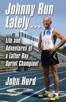 Johnny Run Lately: Das Leben und die Abenteuer eines Sprintchampions der letzten Tage - Johnny Run Lately: The Life and Adventures of a Latter Day Sprint Champion
