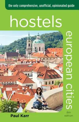 Hostels European Cities: Der einzige umfassende, inoffizielle Reiseführer mit eigener Meinung - Hostels European Cities: The Only Comprehensive, Unofficial, Opinionated Guide