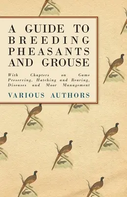 Ein Leitfaden für die Fasanen- und Raufußhuhnzucht - Mit Kapiteln über Wildhege, Brut und Aufzucht, Krankheiten und Moorwirtschaft - A Guide to Breeding Pheasants and Grouse - With Chapters on Game Preserving, Hatching and Rearing, Diseases and Moor Management
