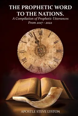 Das prophetische Wort an die Nationen: Eine Zusammenstellung prophetischer Botschaften von 2017 - 2022 - The Prophetic Word to the Nations: A Compilation of Prophetic Utterances From 2017 - 2022