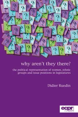 Warum sind sie nicht da? Die politische Repräsentation von Frauen, ethnischen Gruppen und Themenpositionen in der Legislative - Why Aren't They There?: The Political Representation of Women, Ethnic Groups and Issue Positions in Legislatures