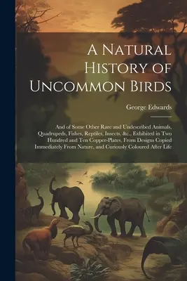 Eine Naturgeschichte der ungewöhnlichen Vögel: Und einiger anderer seltener und unbeschriebener Thiere, Vierfüßler, Fische, Reptilien, Insekten, &c., ausgestellt in zwei hundert - A Natural History of Uncommon Birds: And of Some Other Rare and Undescribed Animals, Quadrupeds, Fishes, Reptiles, Insects, &c., Exhibited in Two Hund