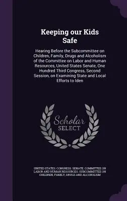 Keeping our Kids Safe: Hearing Before the Subcommittee on Children, Family, Drugs and Alcoholism of the Committee on Labor and Human Resource