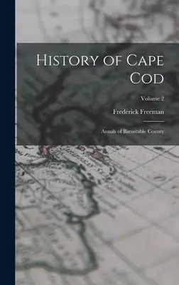 Geschichte von Cape Cod: Annalen von Barnstable County; Band 2 - History of Cape Cod: Annals of Barnstable County; Volume 2