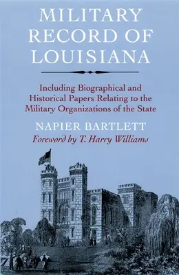 Militärische Aufzeichnungen von Louisiana: Einschließlich biographischer und historischer Abhandlungen über die militärischen Organisationen des Staates - Military Record of Louisiana: Including Biographical and Historical Papers Relating to the Military Organizations of the State