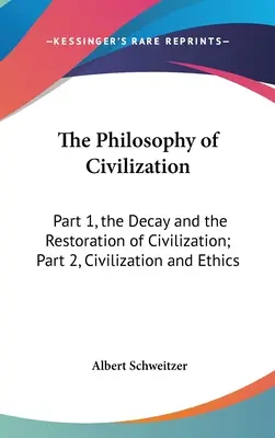 Die Philosophie der Zivilisation: Teil 1, der Verfall und die Wiederherstellung der Zivilisation; Teil 2, Zivilisation und Ethik - The Philosophy of Civilization: Part 1, the Decay and the Restoration of Civilization; Part 2, Civilization and Ethics