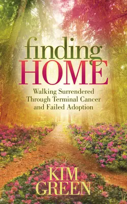 Ein Zuhause finden: Ein Weg durch Krebs im Endstadium und gescheiterte Adoption - Finding Home: Walking Surrendered Through Terminal Cancer and Failed Adoption